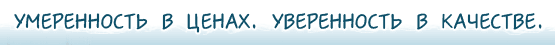 Умеренность в ценах. Уверенность в качестве.